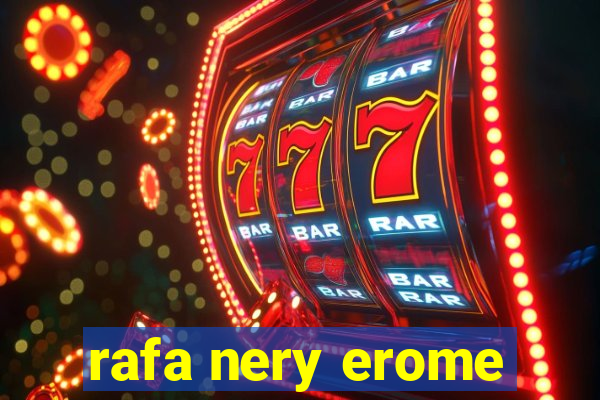 rafa nery erome